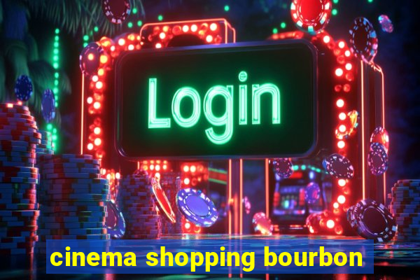 cinema shopping bourbon